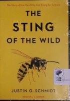 The Sting of the Wild - The Story of the Man Who Got Stung for Science written by Justin O. Schmidt performed by L.J. Ganser on MP3 CD (Unabridged)